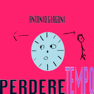 Scopri di più sull'articolo “Perdere Tempo” è il nuovo singolo di Antonio Giagoni