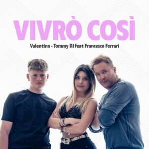 Scopri di più sull'articolo “Vivrò così” è il nuovo singolo di Valentina & Tommy Dj feat. Francesco Ferrari