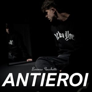 Scopri di più sull'articolo Lorenzo Zucchetti presenta il nuovo singolo “Antieroi”